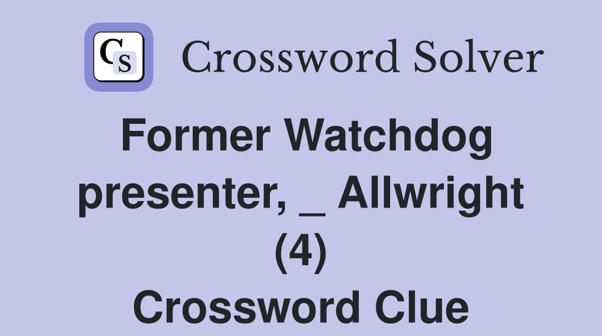 Former Watchdog presenter, _ Allwright (4) Crossword Clue Answers
